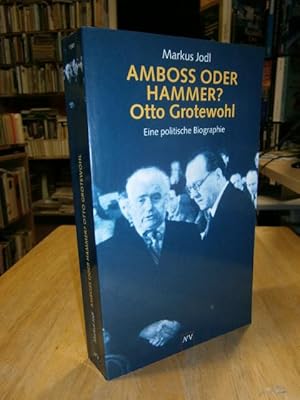 Bild des Verkufers fr Amboss oder Hammer? Otto Grotewohl. Eine politische Biographie. zum Verkauf von NORDDEUTSCHES ANTIQUARIAT