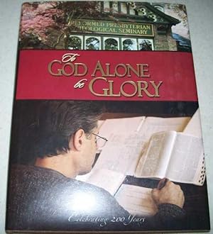 Immagine del venditore per To God Alone the Glory: Reformed Presbyterian Theological Seminary Celebrating 200 Years venduto da Easy Chair Books