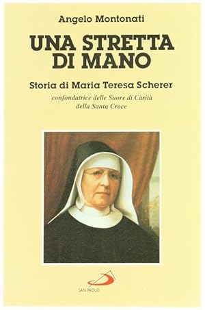 UNA STRETTA DI MANO. Storia di Maria Teres Scherer cofondatrice delle Suore di Carità della Santa...