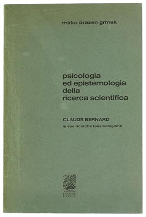 Seller image for PSICOLOGIA ED EPISTEMOLOGIA DELLA RICERCA SCIENTIFICA. CLAUDE BERNARD: LE SUE RICERCHE TOSSICOLOGICHE.: for sale by Bergoglio Libri d'Epoca
