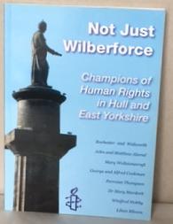 Bild des Verkufers fr NOT JUST WILBERFORCE. Champions of Human Rights in Hull and East Yorkshire. Essays for Amnesty International. zum Verkauf von Alex Alec-Smith ABA ILAB PBFA