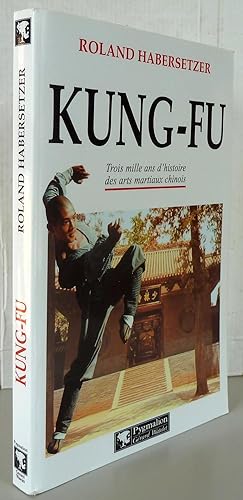 Kung-Fu : Trois mille ans d'histoire des arts martiaux chinois