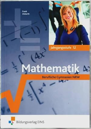 Seller image for Mathematik : Berufliche Gymnasien NRW. Jahrgangsstufe 12 Claus-Gnter Frank, unter Mitarbeit von Johannes Schornstein und Arim Shukri for sale by Ralf Bnschen