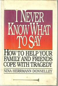 Image du vendeur pour I NEVER KNOW WHAT TO SAY How to Help Your Family and Friends Cope with Tragedy mis en vente par Gibson's Books