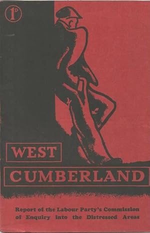 Report of the Labour Party's Commission of Enquiry into the Distressed Areas: West Cumberland. Ay...