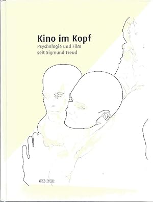 Kino im Kopf : Psychologie und Film seit Sigmund Freud [anlässlich der Ausstellung "Kino im Kopf:...