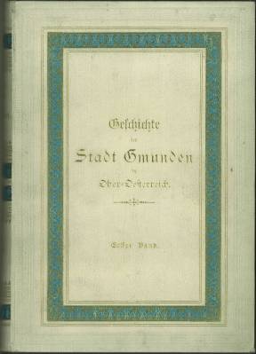Geschichte der Stadt Gmunden in Oberoesterreich. Aus Anlaß des fünfzigjährigen Regierungsjubiläum...