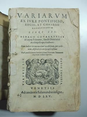 Variarum ex iure pontificio regio et Caesareo resolutionum. Libri III. Didaco Covarruvias a Leyva...