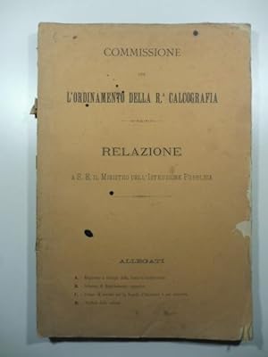 Commissione per l'ordinamento della Regia calcografia. Relazione a S.E. il Ministro dell'Istruzio...