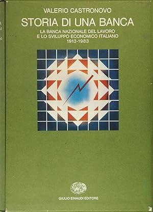 Storia di una banca. La Banca Nazionale del Lavoro e lo sviluppo economico italiano 1913-1983