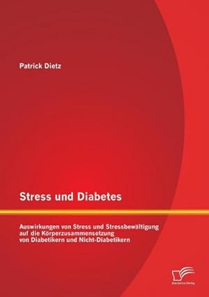 Seller image for Stress und Diabetes: Auswirkungen von Stress und Stressbewltigung auf die Krperzusammensetzung von Diabetikern und Nicht-Diabetikern for sale by BuchWeltWeit Ludwig Meier e.K.