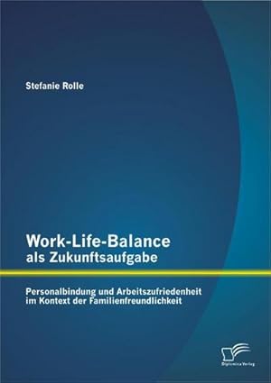 Seller image for Work-Life-Balance als Zukunftsaufgabe: Personalbindung und Arbeitszufriedenheit im Kontext der Familienfreundlichkeit for sale by AHA-BUCH GmbH