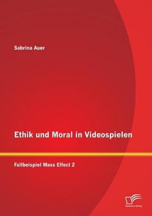 Seller image for Ethik und Moral in Videospielen: Fallbeispiel Mass Effect 2 for sale by AHA-BUCH GmbH