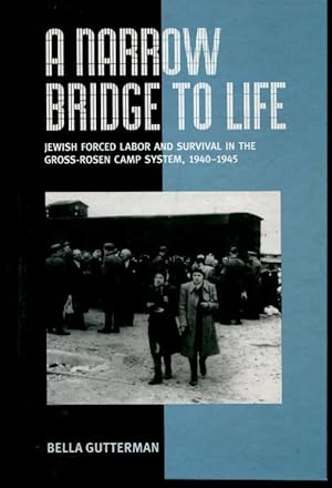 A Narrow Bridge to Life: Jewish Forced Labor and Survival in the Gross-Rosen Camp System, 1940-1945