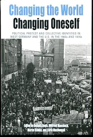 Changing the World, Changing Oneself: Political Protest and Collective Identities in West Germany...