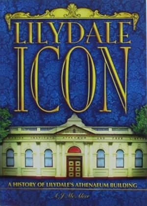 Lilydale icon : a history of Lilydale's Athenaeum building. 3 volumes