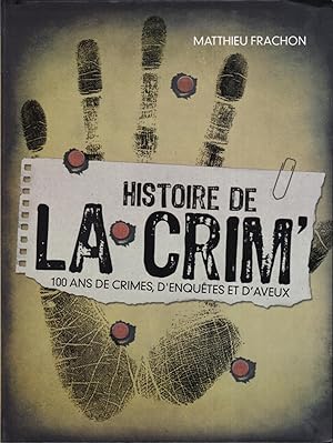HISTOIRE de la CRIM' - 100 ANS DE CRIMES , D'ENQUETES et D'AVEUX