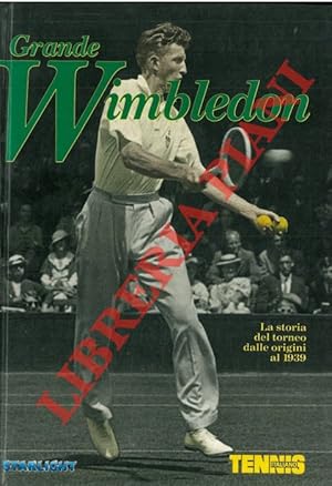 Grande Wimbledon. I: La storia del torneo dalle origini al 1939. II: La storia del torneo dal dop...