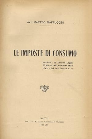 Le imposte di consumo secondo il R. Decreto-Legge 20 marzo 1930, abolitore delle cinte e dei dazi...