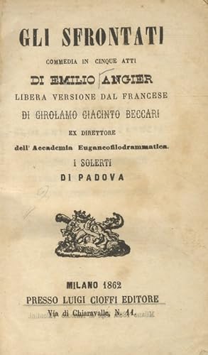 Gli Sfrontati. Commedia in 5 atti di Emilio Angier (sic). Libera versione dal francese di Girolam...