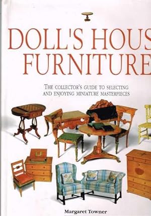Dolls House Furniture: The Collectors Guide to Selecting and Enjoying Miniature Masterpieces