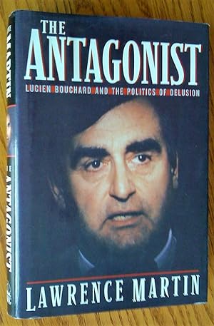 Seller image for The Antagonist: Lucien Bouchard and the Politics of Delusion for sale by Livresse