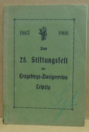 Der Erzgebirgs-Zweigverein Leipzig in seiner fünfundzwanzigjährigen Tätigkeit 1883 - 1908.