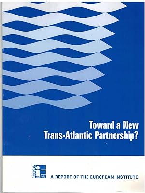 Seller image for TOWARD A NEW TRANS-ATLANTIC PARTNERSHIP? A Report of the European Institute for sale by The Avocado Pit