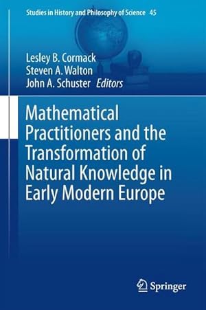 Image du vendeur pour Mathematical Practitioners and the Transformation of Natural Knowledge in Early Modern Europe mis en vente par AHA-BUCH GmbH