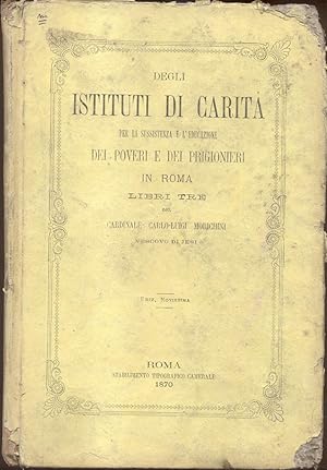 Bild des Verkufers fr DEGLI ISTITUTI DI CARIT PER LA SUSSISTENZA E L'EDUCAZIONE DEI POVERI E DEI PRIGIONIERI IN ROMA. Libri tre. zum Verkauf von studio bibliografico pera s.a.s.