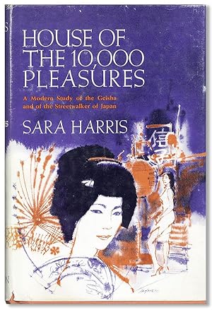 House of 10,000 Pleasures: A Modern Study of the Geisha and of the Streetwalker of Japan