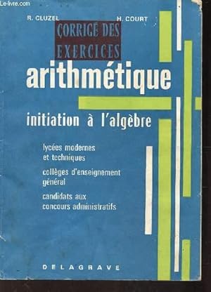 Seller image for CORRIGE DES EXERCICES ARITHMETIQUES - INITIATION A L'ALGEBRE - LYCEES MODERNES ET TECHNIQUES - COLLEGES D'ENSEIGNEMENT GENERAL - CANDIDATS AUX CONCOURS ADMINISTRATIFS for sale by Le-Livre