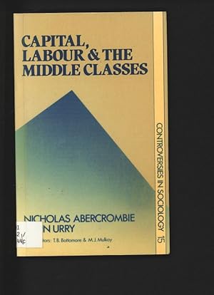 Imagen del vendedor de Capital, Labour and the Middle Classes. a la venta por Antiquariat Bookfarm