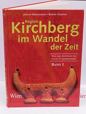 Region Kirchberg im Wandel der Zeit. Band 1. Von den Anfängen bis in das 17. Jahrhundert.