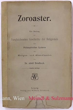 Zoroaster. Ein Beitrag zur Vergleichenden Geschichte der Religionen und Philosophischen Systeme d...