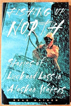 Fishing Up North. Stories of Luck and Loss in Alaskan Waters