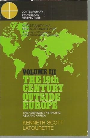 Seller image for Christianity In a Revolutionary Age A History of Christianity in the 19th and 20th Century, Volume III [3]: The 19th Century Outside Europe: The Americas, the Pacific, Asia and Africa (Contemporary Evangelical Perspectives) for sale by Bookfeathers, LLC