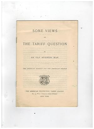 Image du vendeur pour SOME VIEWS ON THE TARIFF QUESTION, BY AN OLD BUSINESS MAN mis en vente par Jim Hodgson Books