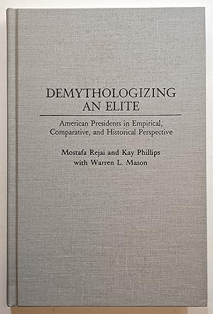 DEMYTHOLOGIZING AN ELITE: AMERICAN PRESIDENTS IN EMPIRICAL, COMPARATIVE, AND HISTORICAL PERSPECTIVE