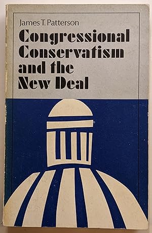 CONGRESSIONAL CONSERVATISM AND THE NEW DEAL : THE GROWTH OF THE CONSERVATIVE COALITION IN CONGRES...