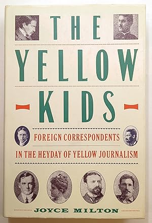 THE YELLOW KIDS : FOREIGN CORRESPONDENTS IN THE HEYDAY OF YELLOW JOURNALISM