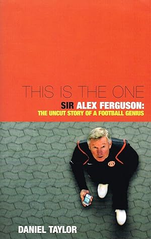 This Is The One : Sir Alex Ferguson - The Uncut Story Of A Football Genius :