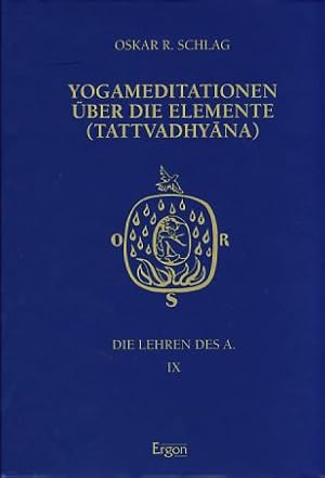 Band 9: Die Lehren des A. Yogameditationen über die Elemente (Tattvadhyãna).