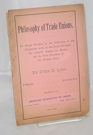 Philosophy of trade union: An essay devoted to the interests of the thousands who, in the daily s...