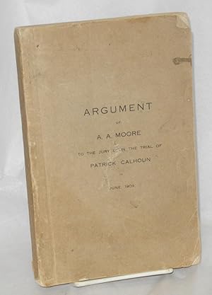 Argument of A. A. Moore to the jury upon the Trial of Patrick Calhoun in June, 1909