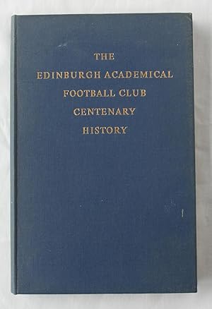 The Edinburgh Academical Football Club Centenary History : A History of the Club and of Football ...