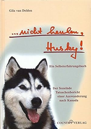 Seller image for .nicht heulen, Husky!: Der fesselnde Tatsachenbericht einer Auswanderung nach Kanada for sale by Kepler-Buchversand Huong Bach