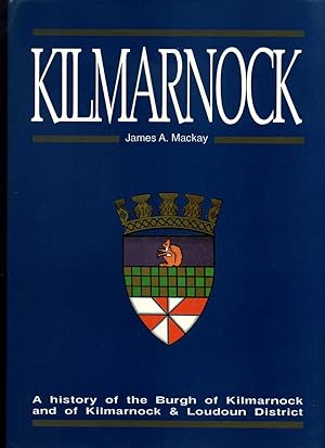 Kilmarnock: a History of the Burgh of Kilmarnock and of Kilmarnock and Loudoun District