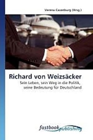 Image du vendeur pour Richard von Weizscker : Sein Leben, sein Weg in die Politik, seine Bedeutung fr Deutschland mis en vente par AHA-BUCH