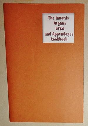The Innards, Organs, Offal, and Appendages Cookbook; a Collection of Tasty Receipts from Divers S...